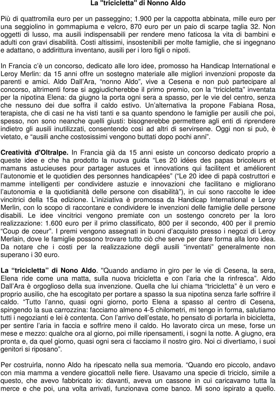 Non oggetti di lusso, ma ausili indispensabili per rendere meno faticosa la vita di bambini e adulti con gravi disabilità.