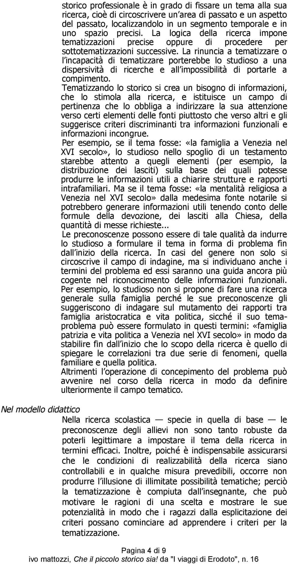 La rinuncia a tematizzare o l incapacità di tematizzare porterebbe lo studioso a una dispersività di ricerche e all impossibilità di portarle a compimento.