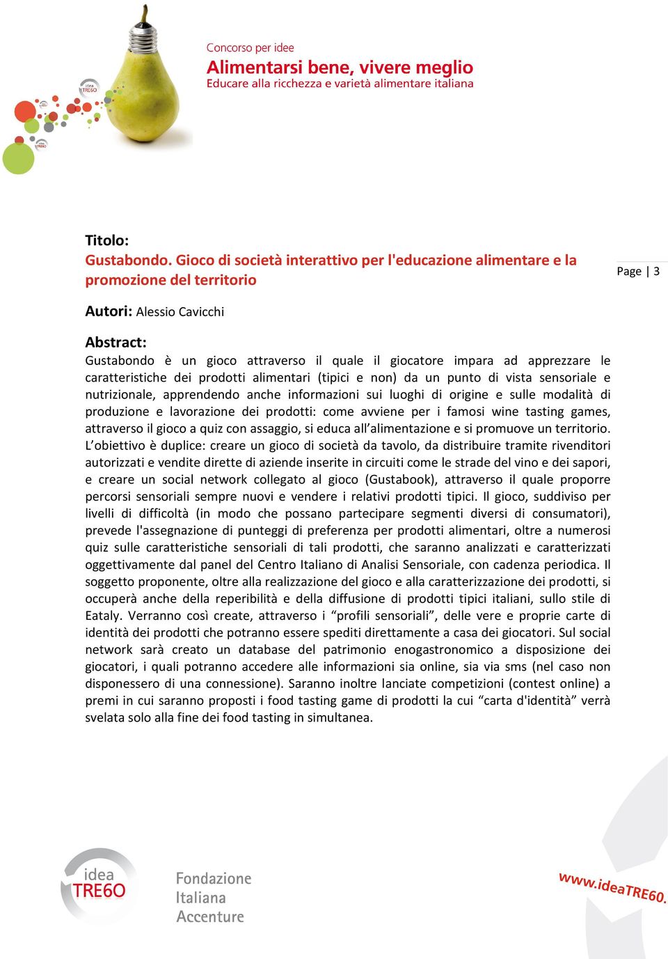 le caratteristiche dei prodotti alimentari (tipici e non) da un punto di vista sensoriale e nutrizionale, apprendendo anche informazioni sui luoghi di origine e sulle modalità di produzione e