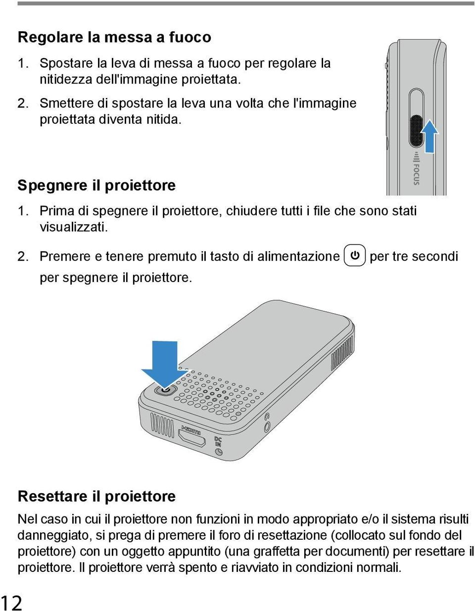 2. Premere e tenere premuto il tasto di alimentazione per tre secondi per spegnere il proiettore.