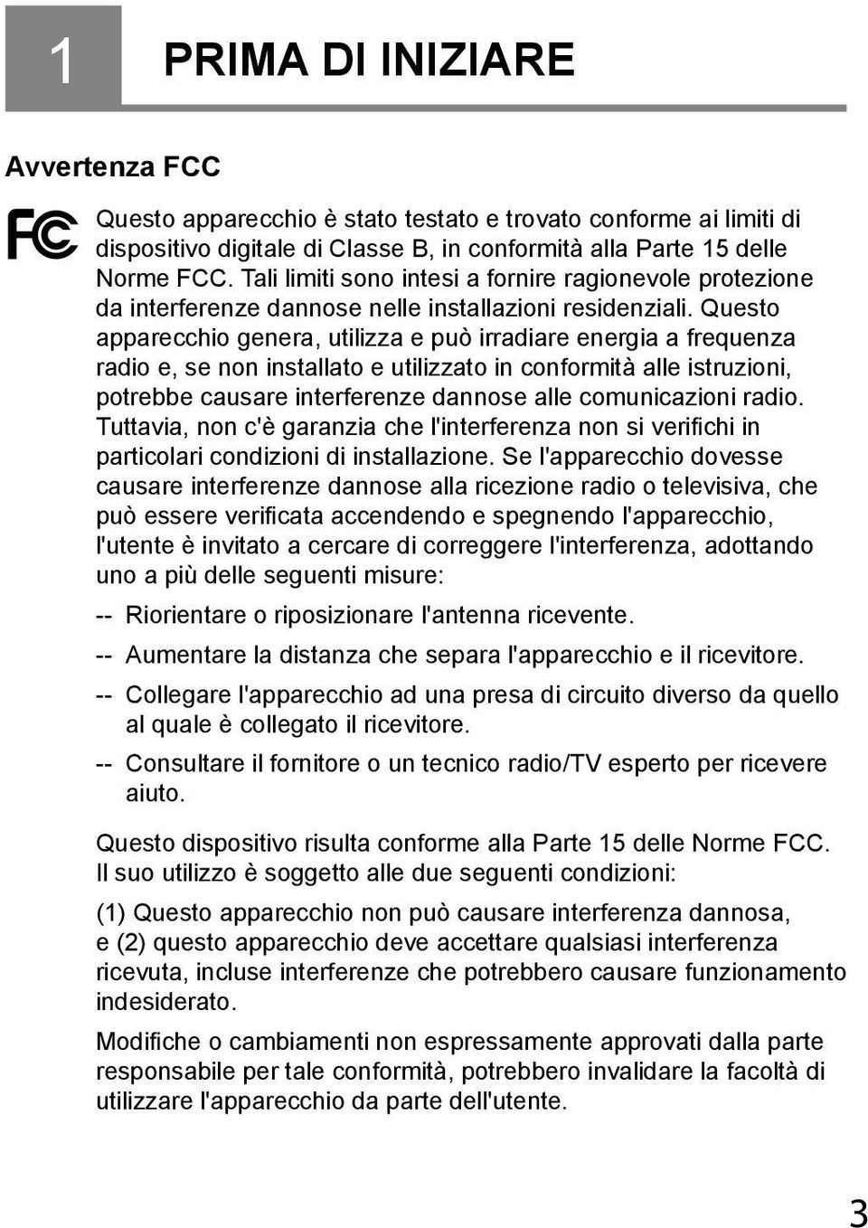 Questo apparecchio genera, utilizza e può irradiare energia a frequenza radio e, se non installato e utilizzato in conformità alle istruzioni, potrebbe causare interferenze dannose alle comunicazioni