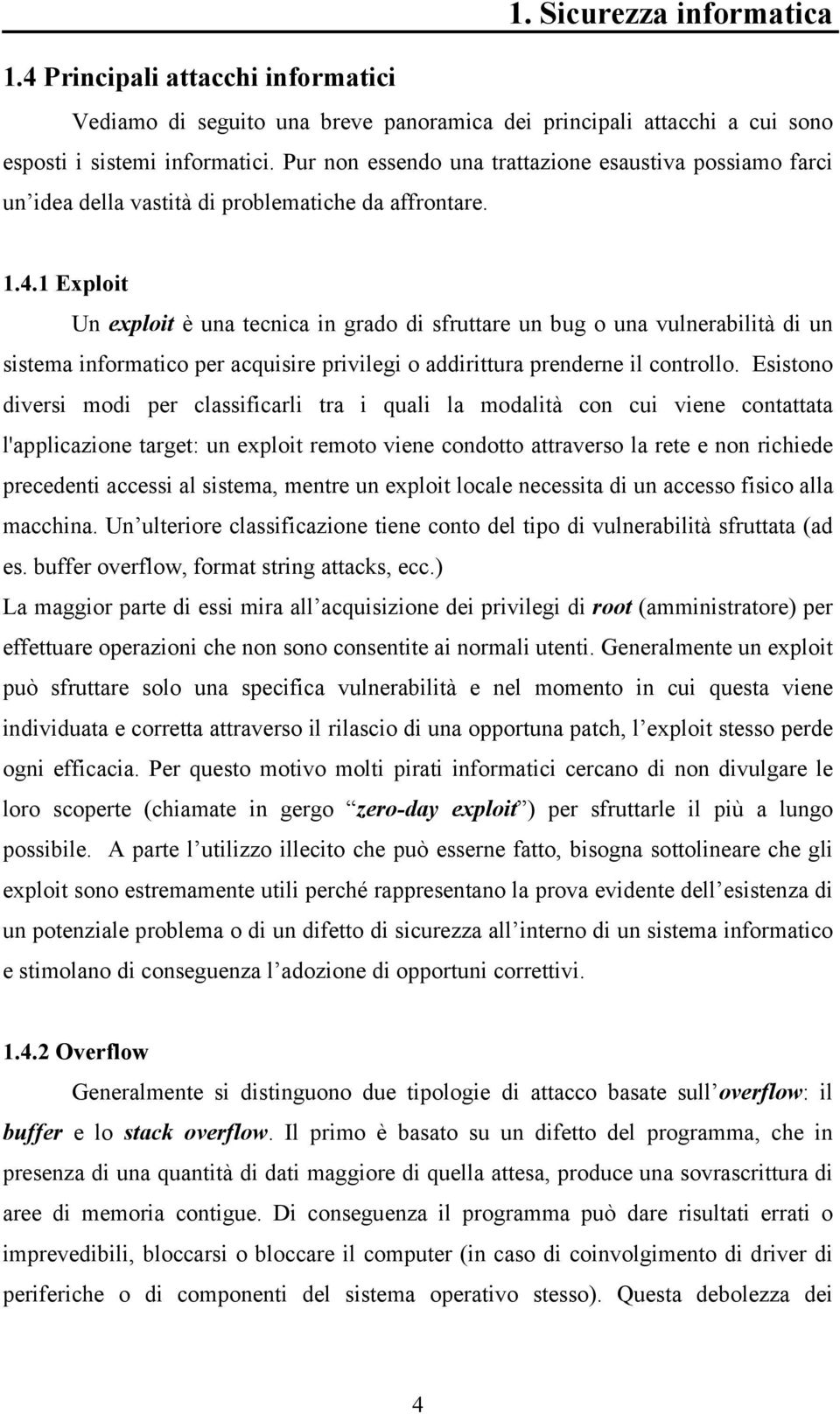 1 Exploit Un exploit è una tecnica in grado di sfruttare un bug o una vulnerabilità di un sistema informatico per acquisire privilegi o addirittura prenderne il controllo.