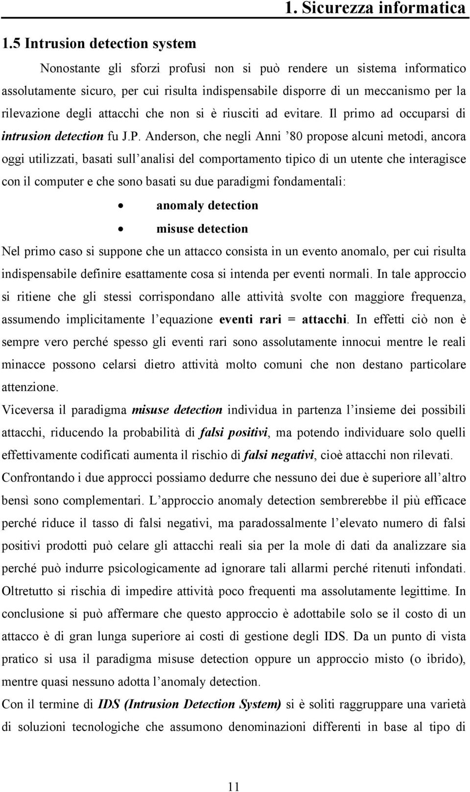 degli attacchi che non si è riusciti ad evitare. Il primo ad occuparsi di intrusion detection fu J.P.