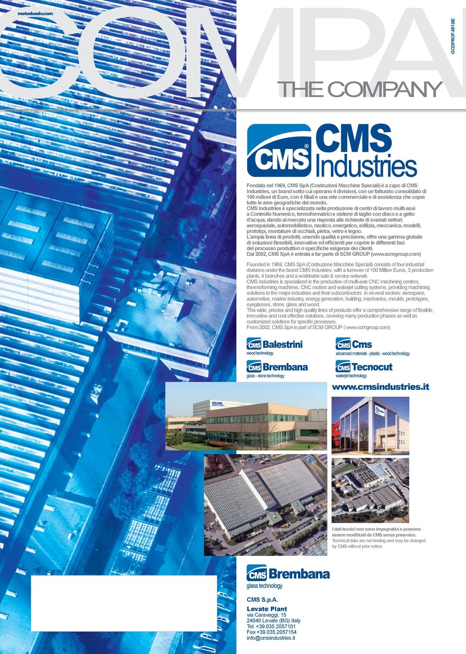 CMS Industries è specializzata nella produzione di centri di lavoro multi-assi a Controllo Numerico, termoformatrici e sistemi di taglio con disco e a getto d acqua, dando al mercato una risposta