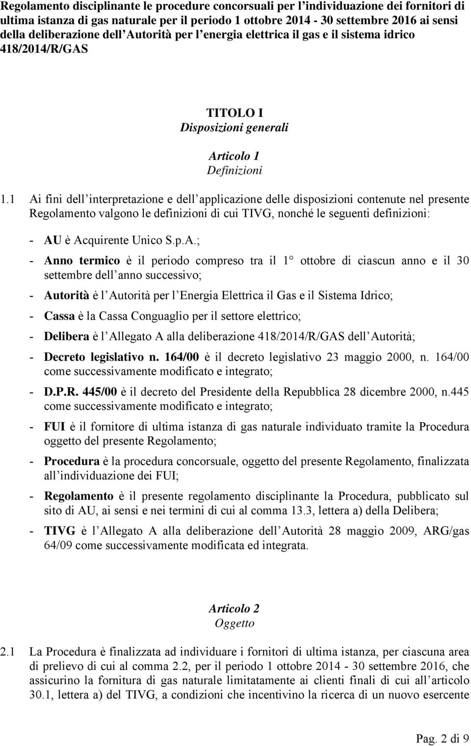 1 Ai fini dell interpretazione e dell applicazione delle disposizioni contenute nel presente Regolamento valgono le definizioni di cui TIVG, nonché le seguenti definizioni: - AU è Acquirente Unico S.