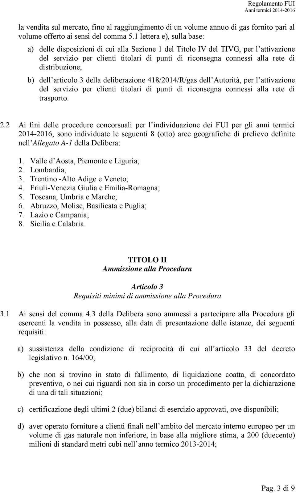 distribuzione; b) dell articolo 3 della deliberazione 418/2014/R/gas dell Autorità, per l attivazione del servizio per clienti titolari di punti di riconsegna connessi alla rete di trasporto. 2.