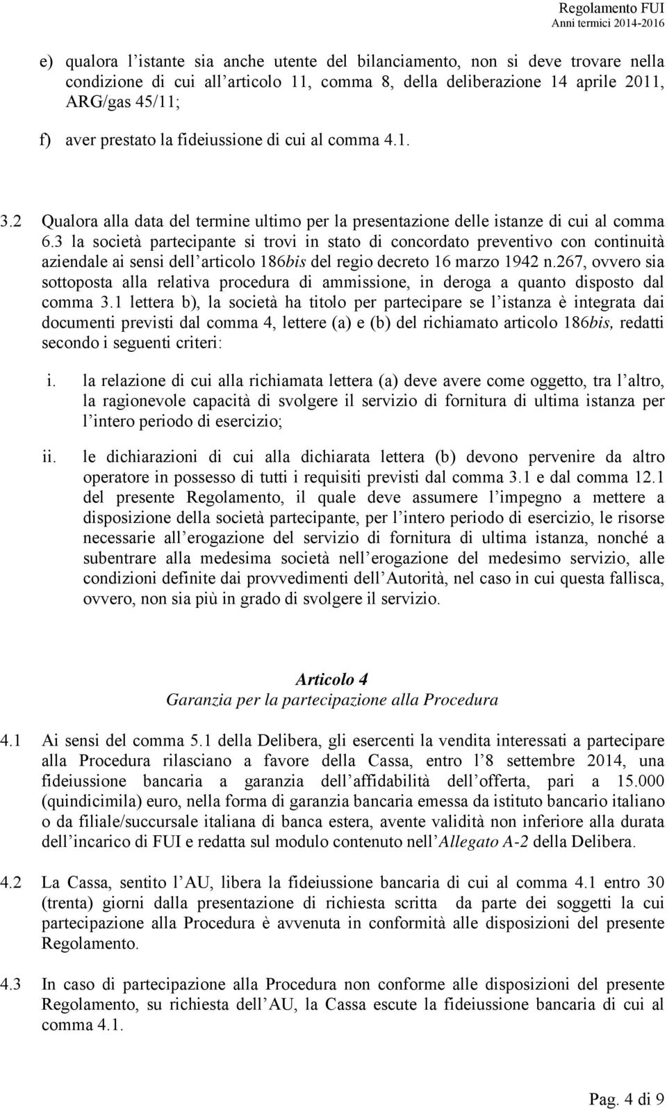 3 la società partecipante si trovi in stato di concordato preventivo con continuità aziendale ai sensi dell articolo 186bis del regio decreto 16 marzo 1942 n.