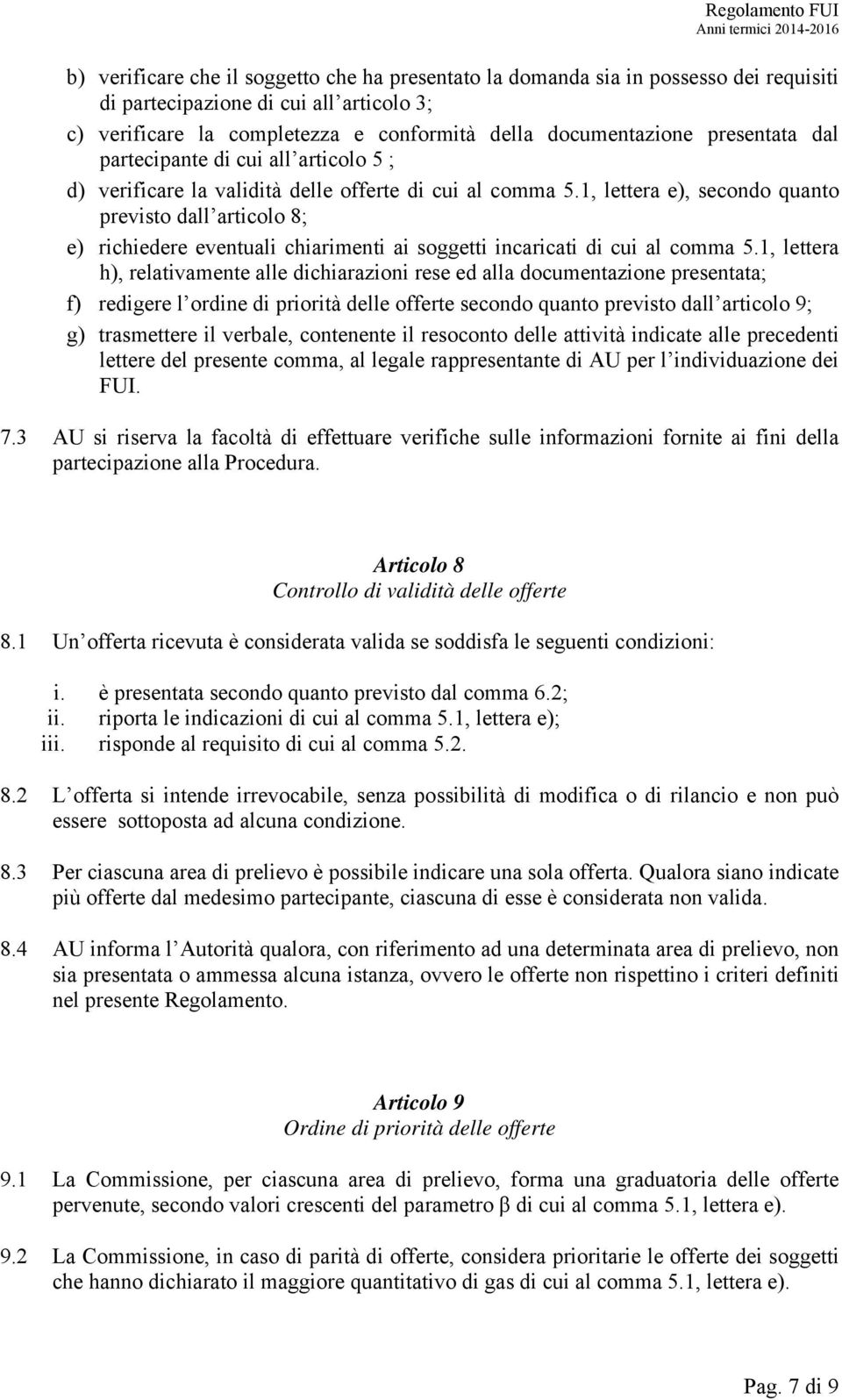 1, lettera e), secondo quanto previsto dall articolo 8; e) richiedere eventuali chiarimenti ai soggetti incaricati di cui al comma 5.