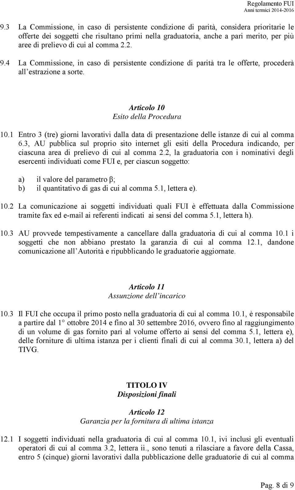 1 Entro 3 (tre) giorni lavorativi dalla data di presentazione delle istanze di cui al comma 6.