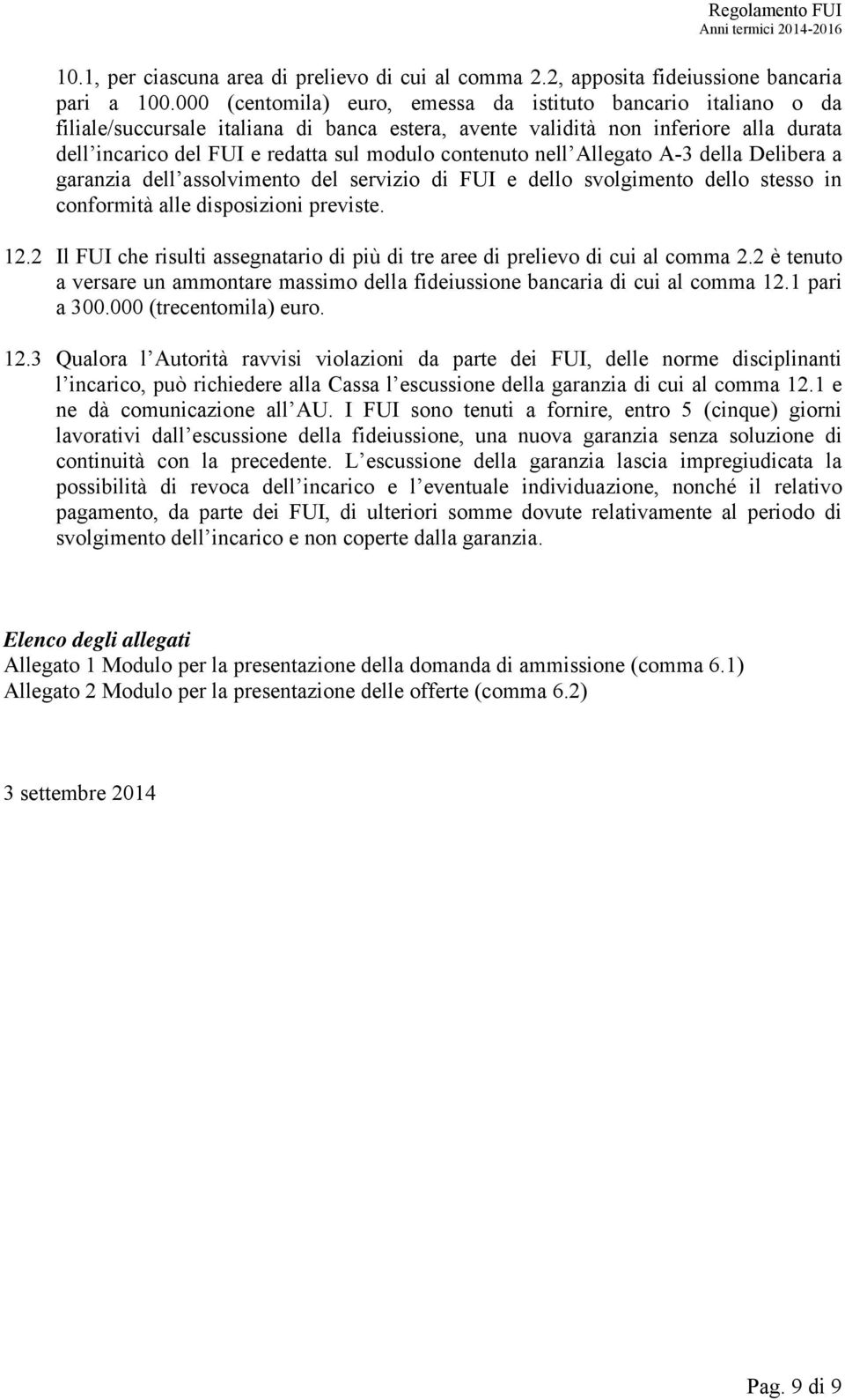 contenuto nell Allegato A-3 della Delibera a garanzia dell assolvimento del servizio di FUI e dello svolgimento dello stesso in conformità alle disposizioni previste. 12.