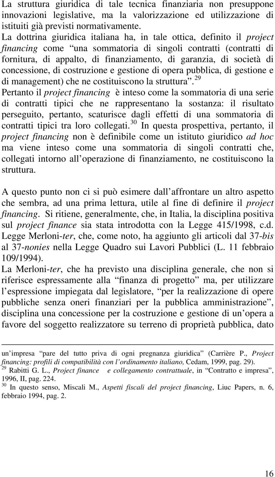 società di concessione, di costruzione e gestione di opera pubblica, di gestione e di management) che ne costituiscono la struttura.