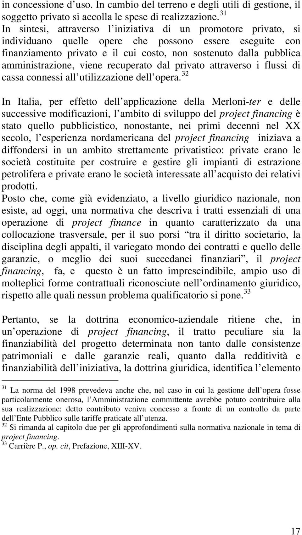 amministrazione, viene recuperato dal privato attraverso i flussi di cassa connessi all utilizzazione dell opera.