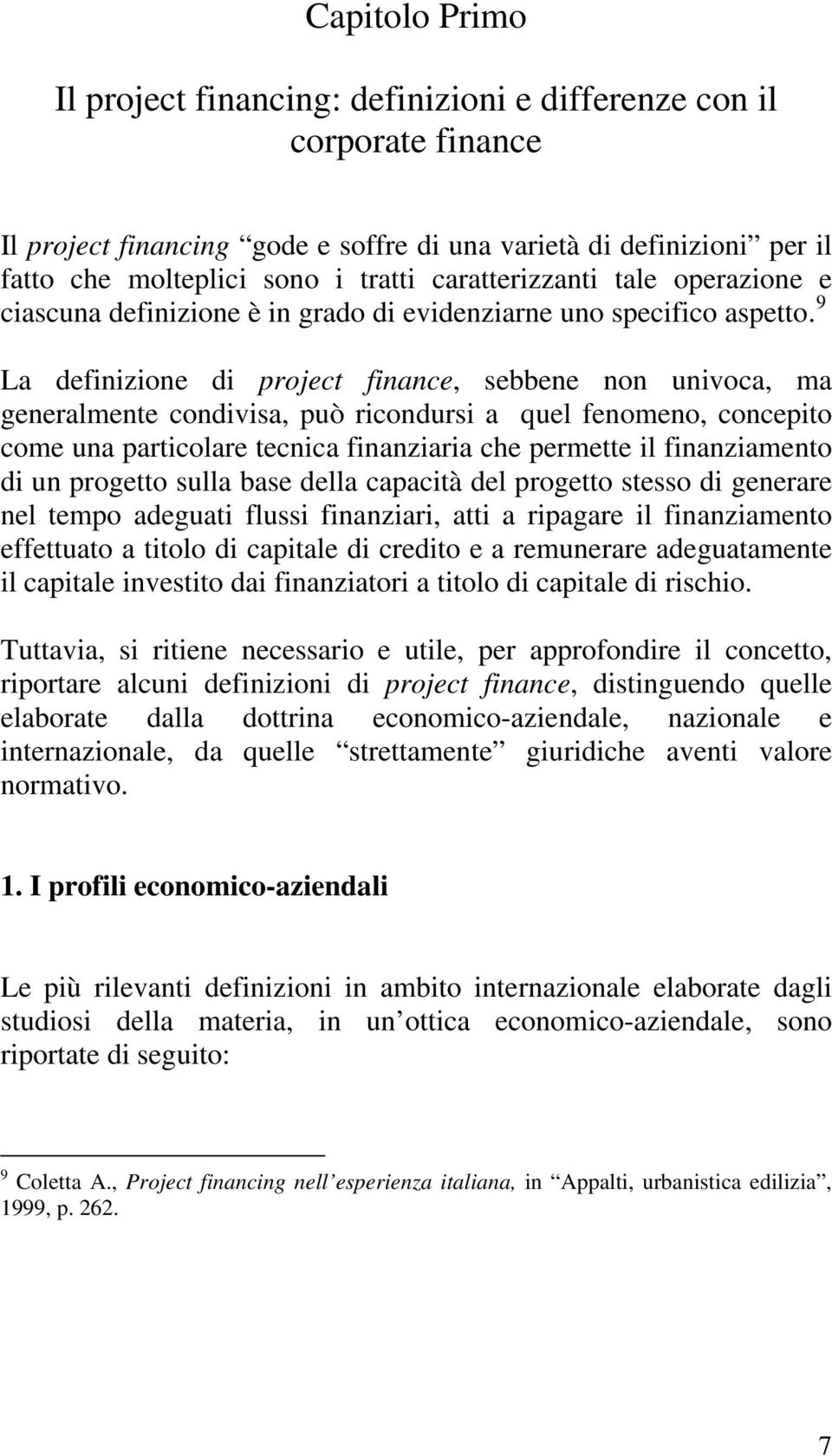 9 La definizione di project finance, sebbene non univoca, ma generalmente condivisa, può ricondursi a quel fenomeno, concepito come una particolare tecnica finanziaria che permette il finanziamento