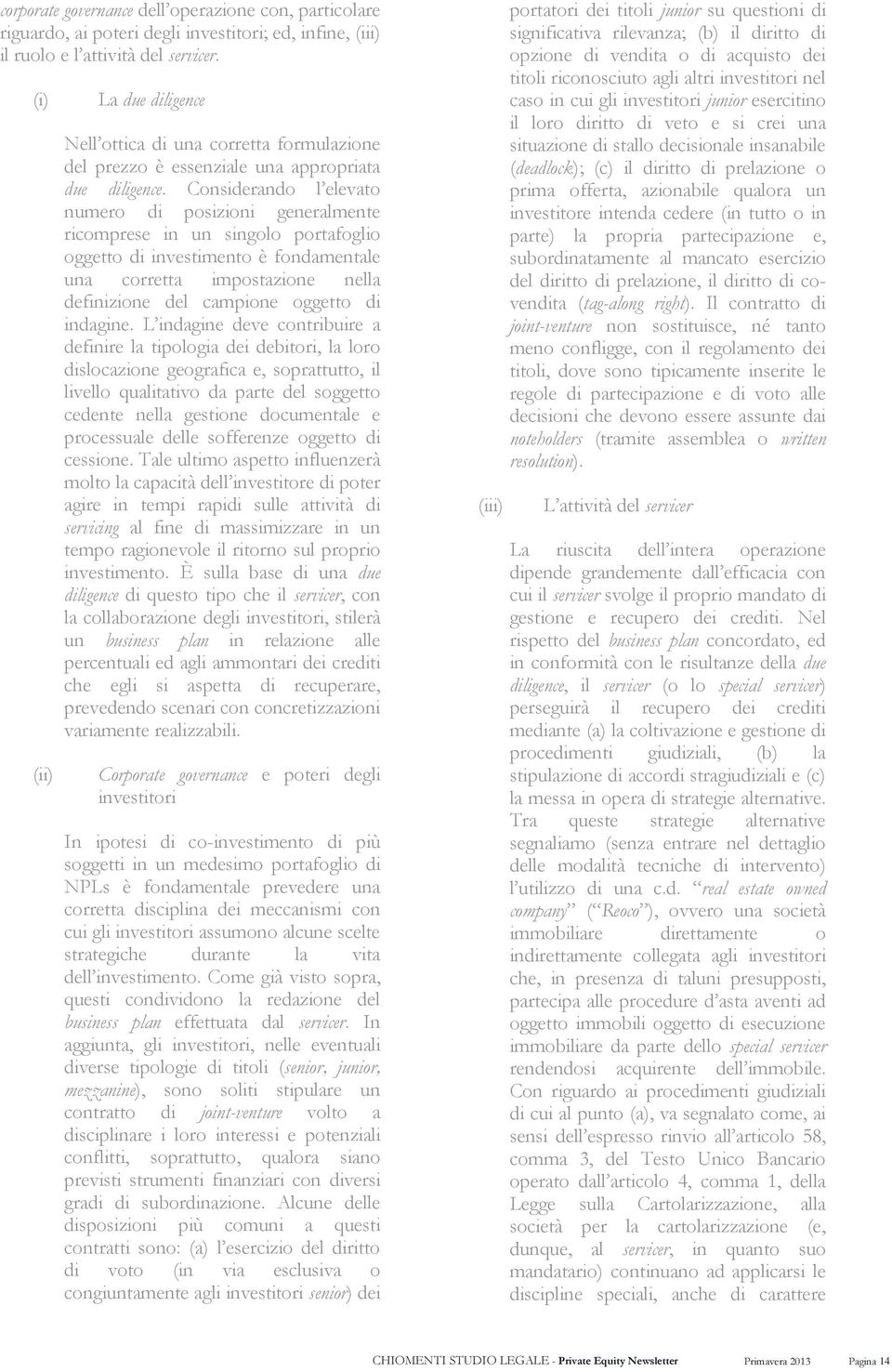 Considerando l elevato numero di posizioni generalmente ricomprese in un singolo portafoglio oggetto di investimento è fondamentale una corretta impostazione nella definizione del campione oggetto di