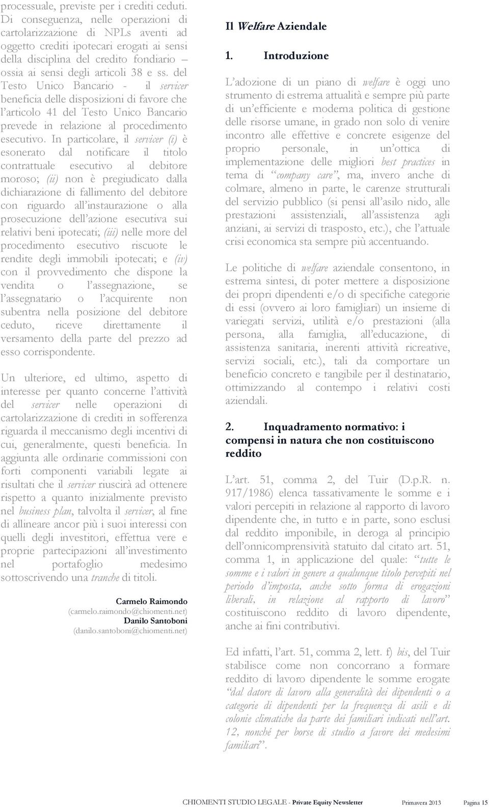 del Testo Unico Bancario - il servicer beneficia delle disposizioni di favore che l articolo 41 del Testo Unico Bancario prevede in relazione al procedimento esecutivo.