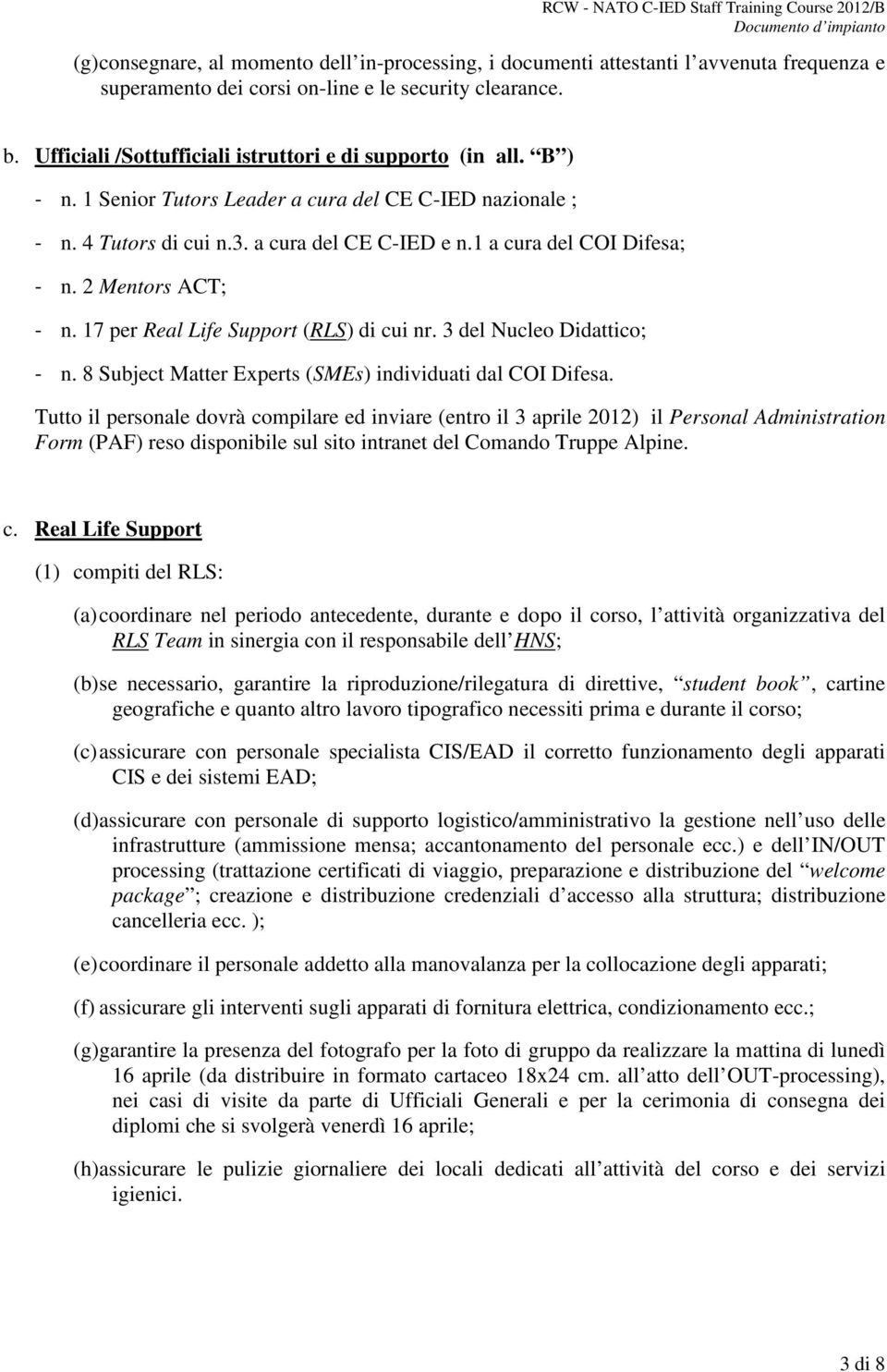 1 a cura del COI Difesa; - n. 2 Mentors ACT; - n. 17 per Real Life Support (RLS) di cui nr. 3 del Nucleo Didattico; - n. 8 Subject Matter Experts (SMEs) individuati dal COI Difesa.