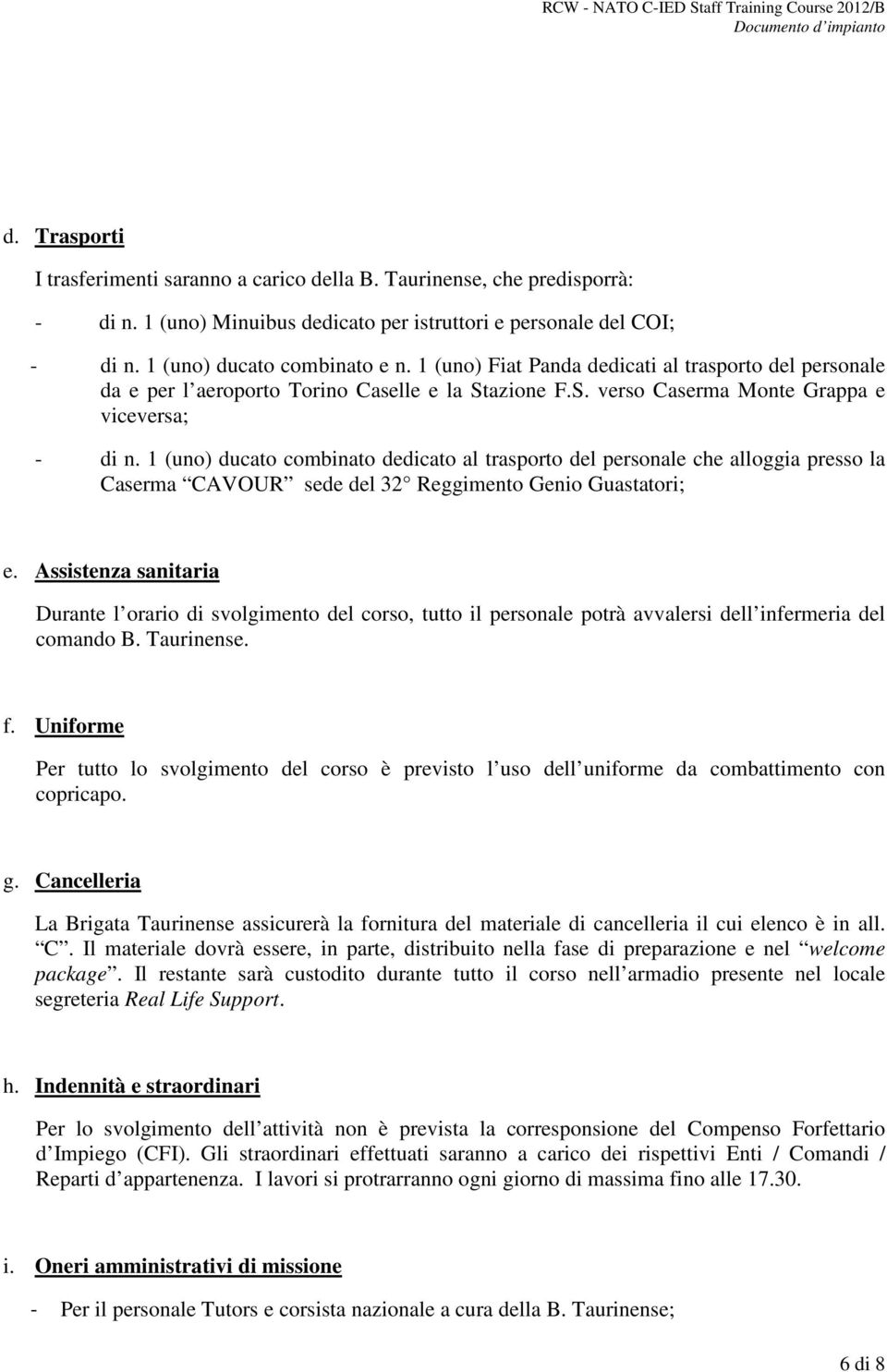 1 (uno) ducato combinato dedicato al trasporto del personale che alloggia presso la Caserma CAVOUR sede del 32 Reggimento Genio Guastatori; e.