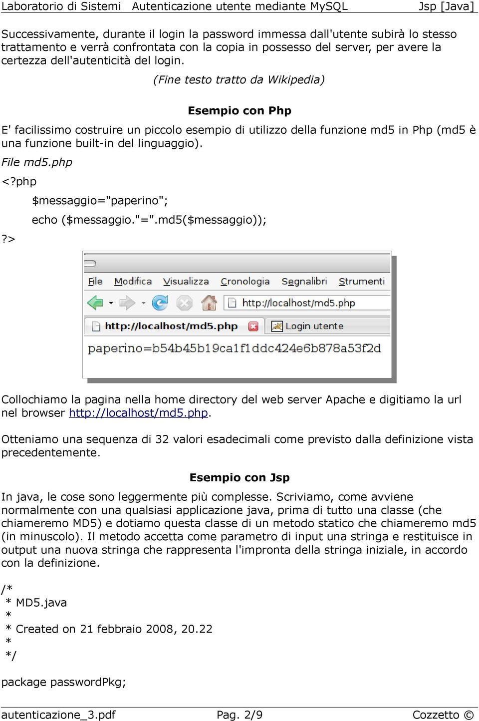 php?> $messaggio="paperino"; echo ($messaggio."=".md5($messaggio)); Collochiamo la pagina nella home directory del web server Apache e digitiamo la url nel browser http://localhost/md5.php. Otteniamo una sequenza di 32 valori esadecimali come previsto dalla definizione vista precedentemente.