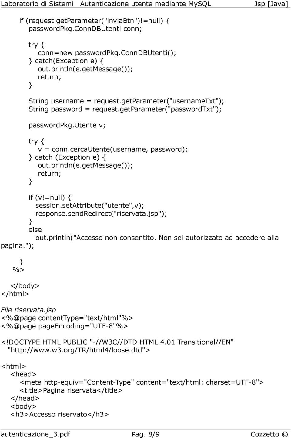 getmessage()); return; if (v!=null) { session.setattribute("utente",v); response.sendredirect("riservata.jsp"); else out.println("accesso non consentito. Non sei autorizzato ad accedere alla pagina.