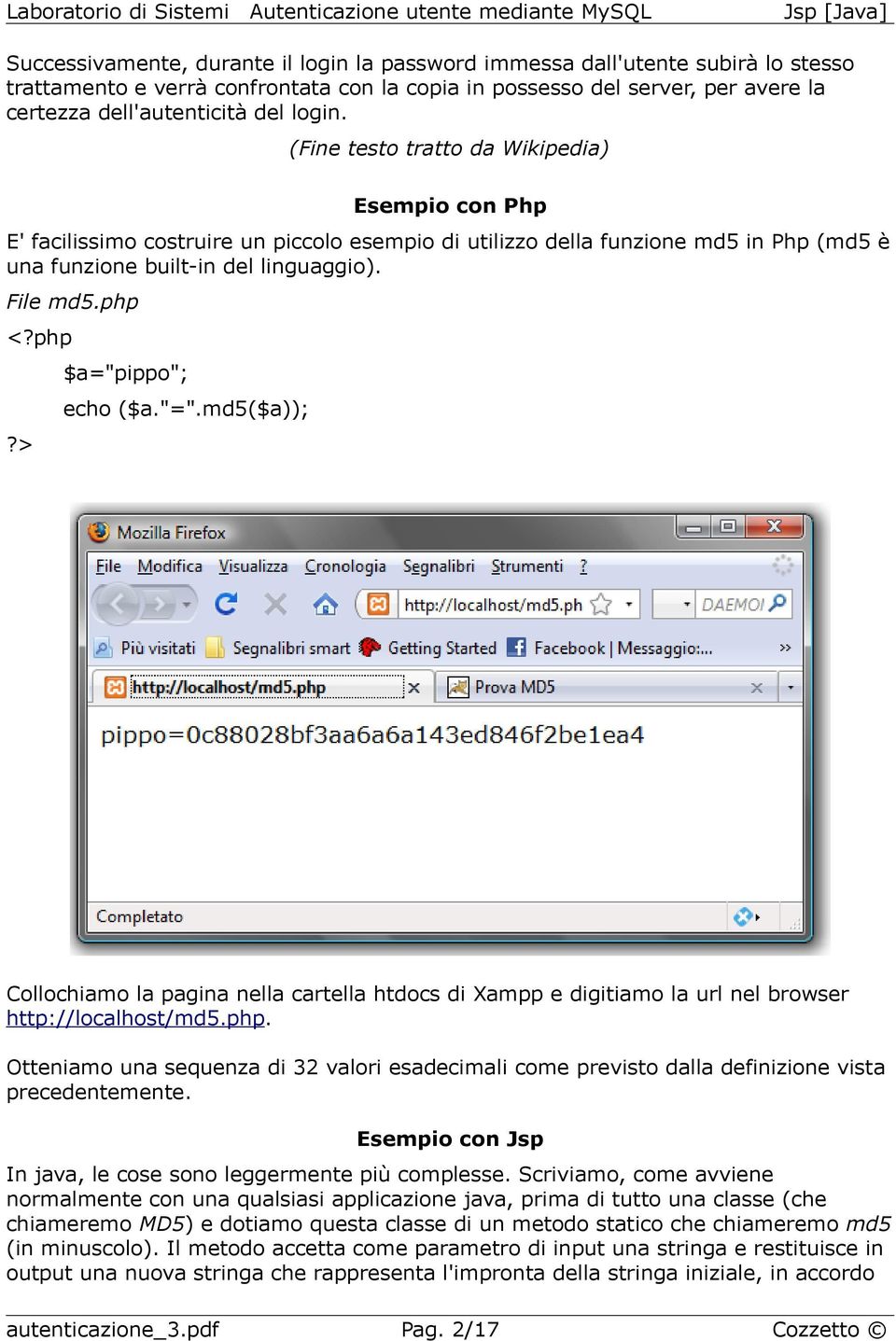 php?> $a="pippo"; echo ($a."=".md5($a)); Collochiamo la pagina nella cartella htdocs di Xampp e digitiamo la url nel browser http://localhost/md5.php. Otteniamo una sequenza di 32 valori esadecimali come previsto dalla definizione vista precedentemente.