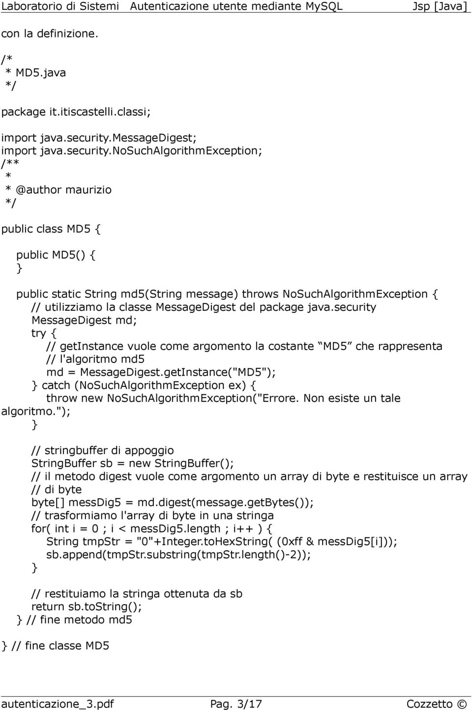 nosuchalgorithmexception; * * @author maurizio public class MD5 { public MD5() { public static String md5(string message) throws NoSuchAlgorithmException { // utilizziamo la classe MessageDigest del