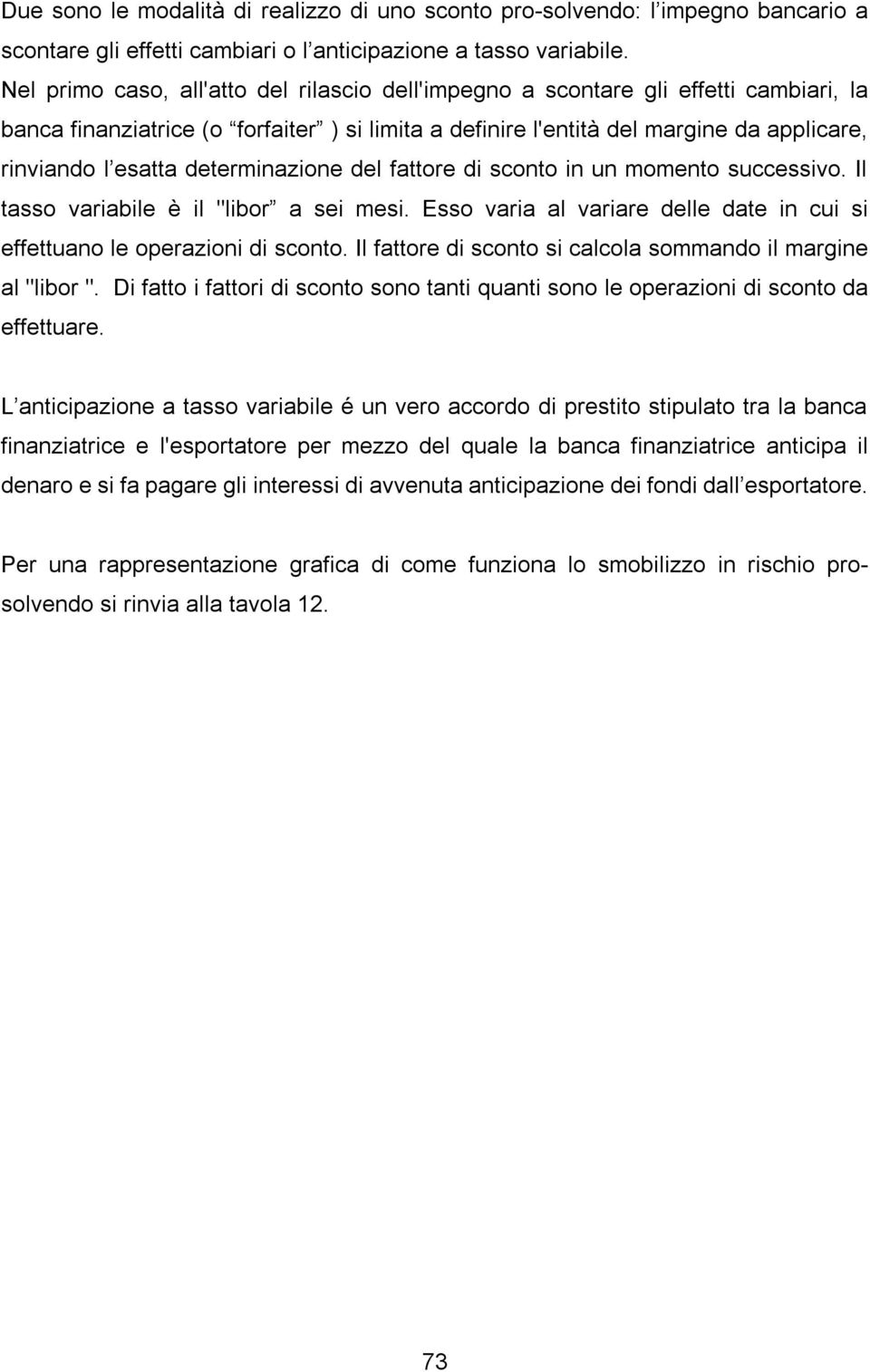 determinazione del fattore di sconto in un momento successivo. Il tasso variabile è il "libor a sei mesi. Esso varia al variare delle date in cui si effettuano le operazioni di sconto.