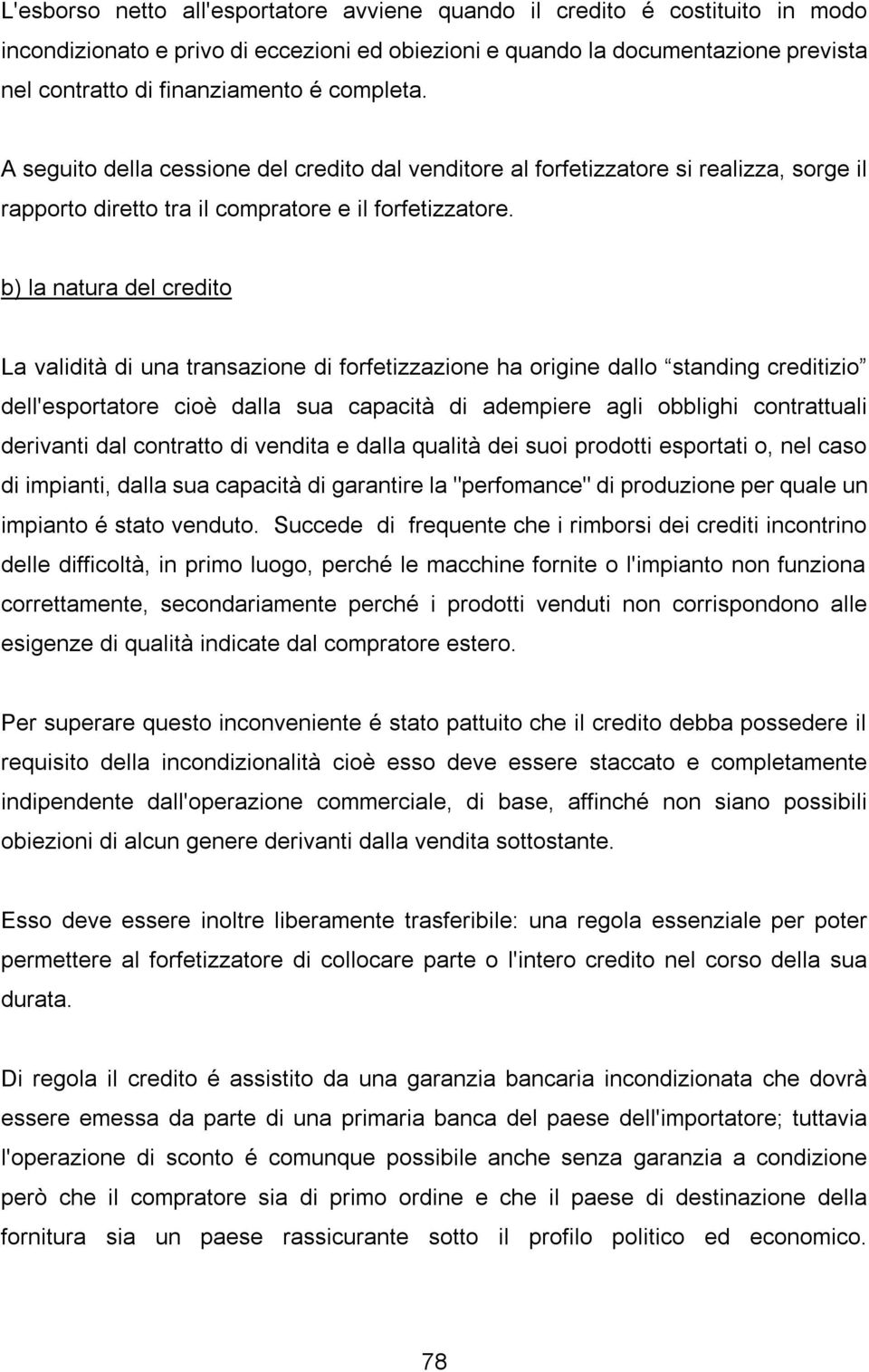 b) la natura del credito La validità di una transazione di forfetizzazione ha origine dallo standing creditizio dell'esportatore cioè dalla sua capacità di adempiere agli obblighi contrattuali