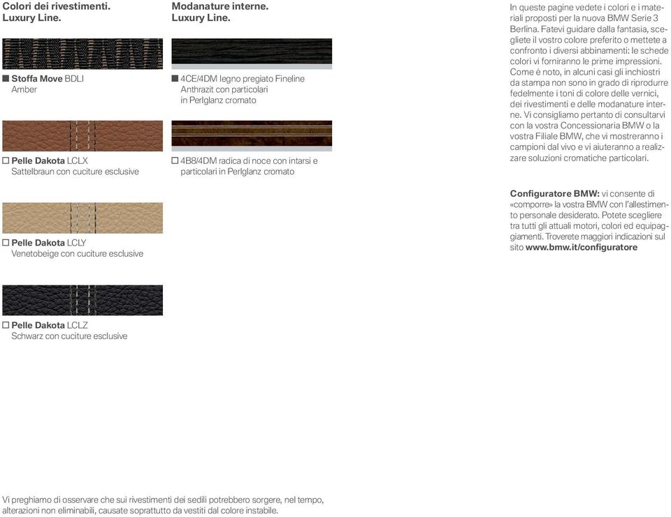 CE/ DM legno pregiato Fineline Anthrazit con particolari in Perlglanz cromato B / DM radica di noce con intarsi e particolari in Perlglanz cromato In queste pagine vedete i colori e i materiali