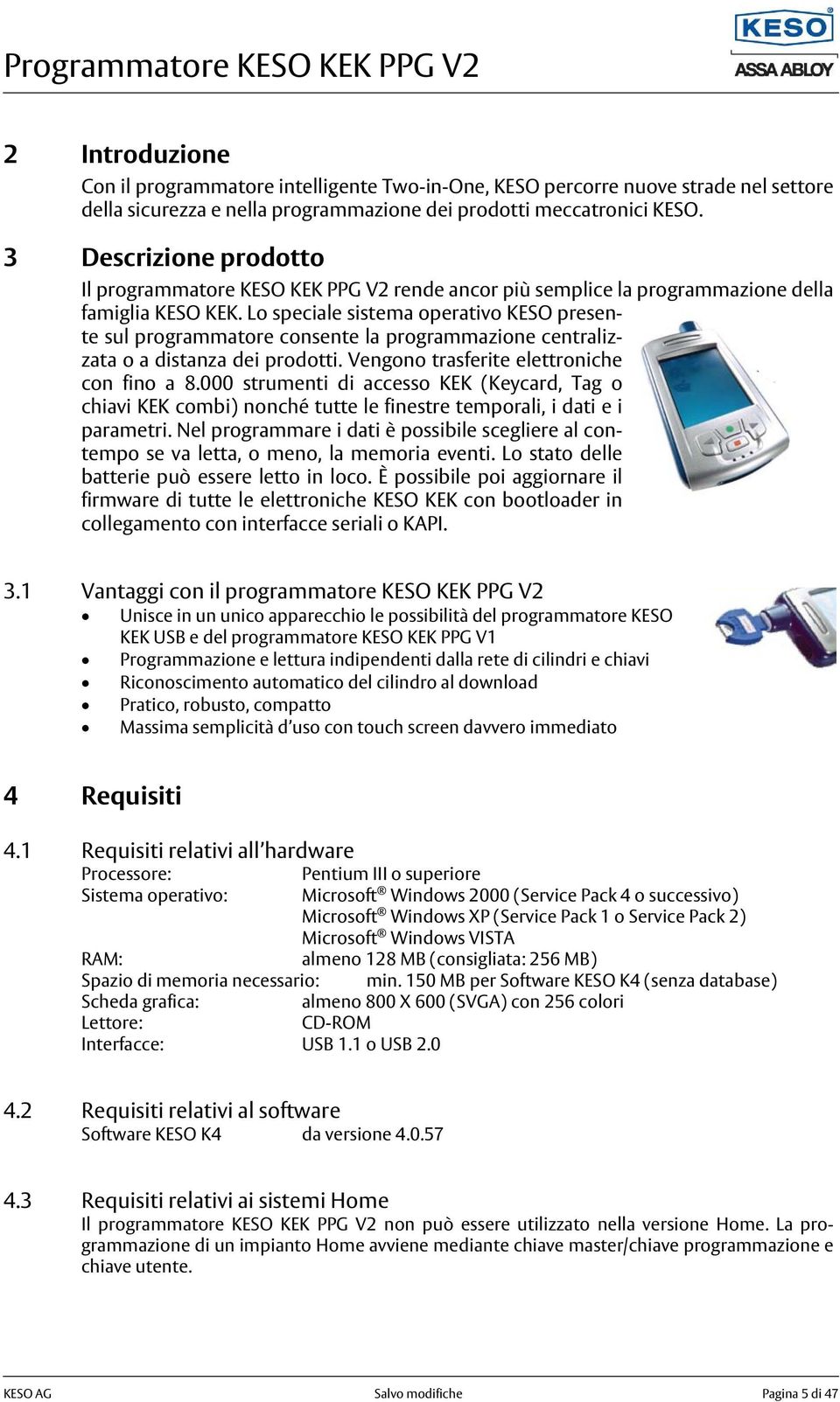 Lo speciale sistema operativo KESO presente sul programmatore consente la programmazione centralizzata o a distanza dei prodotti. Vengono trasferite elettroniche con fino a 8.