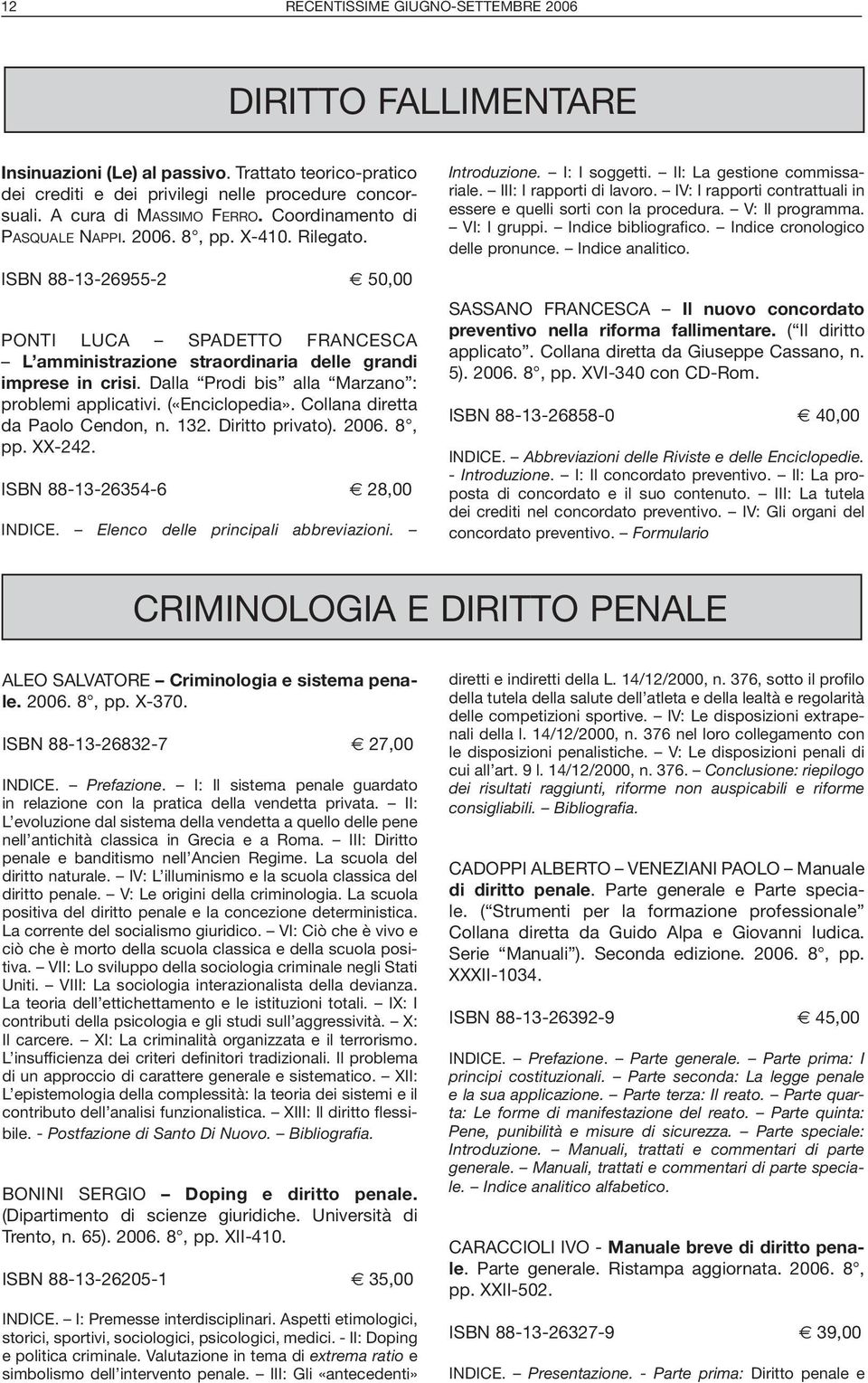 Dalla Prodi bis alla Marzano : problemi applicativi. («Enciclopedia». Collana diretta da Paolo Cendon, n. 132. Diritto privato). 2006. 8, pp. XX-242. ISBN 88-13-26354-6 28,00 INDICE.