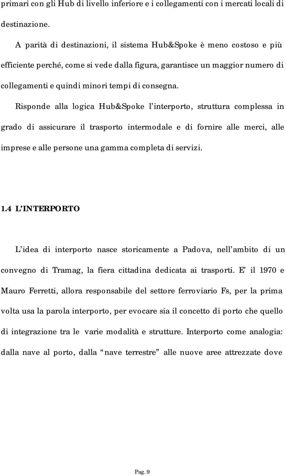 Risponde alla logica Hub&Spoke l interporto, struttura complessa in grado di assicurare il trasporto intermodale e di fornire alle merci, alle imprese e alle persone una gamma completa di servizi. 1.