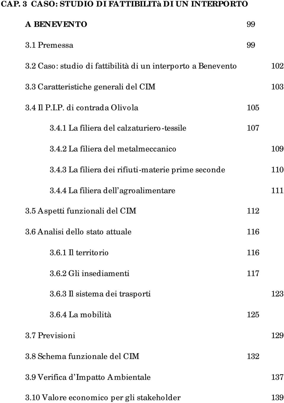 4.4 La filiera dell agroalimentare 111 3.5 Aspetti funzionali del CIM 112 3.6 Analisi dello stato attuale 116 3.6.1 Il territorio 116 3.6.2 Gli insediamenti 117 3.6.3 Il sistema dei trasporti 123 3.