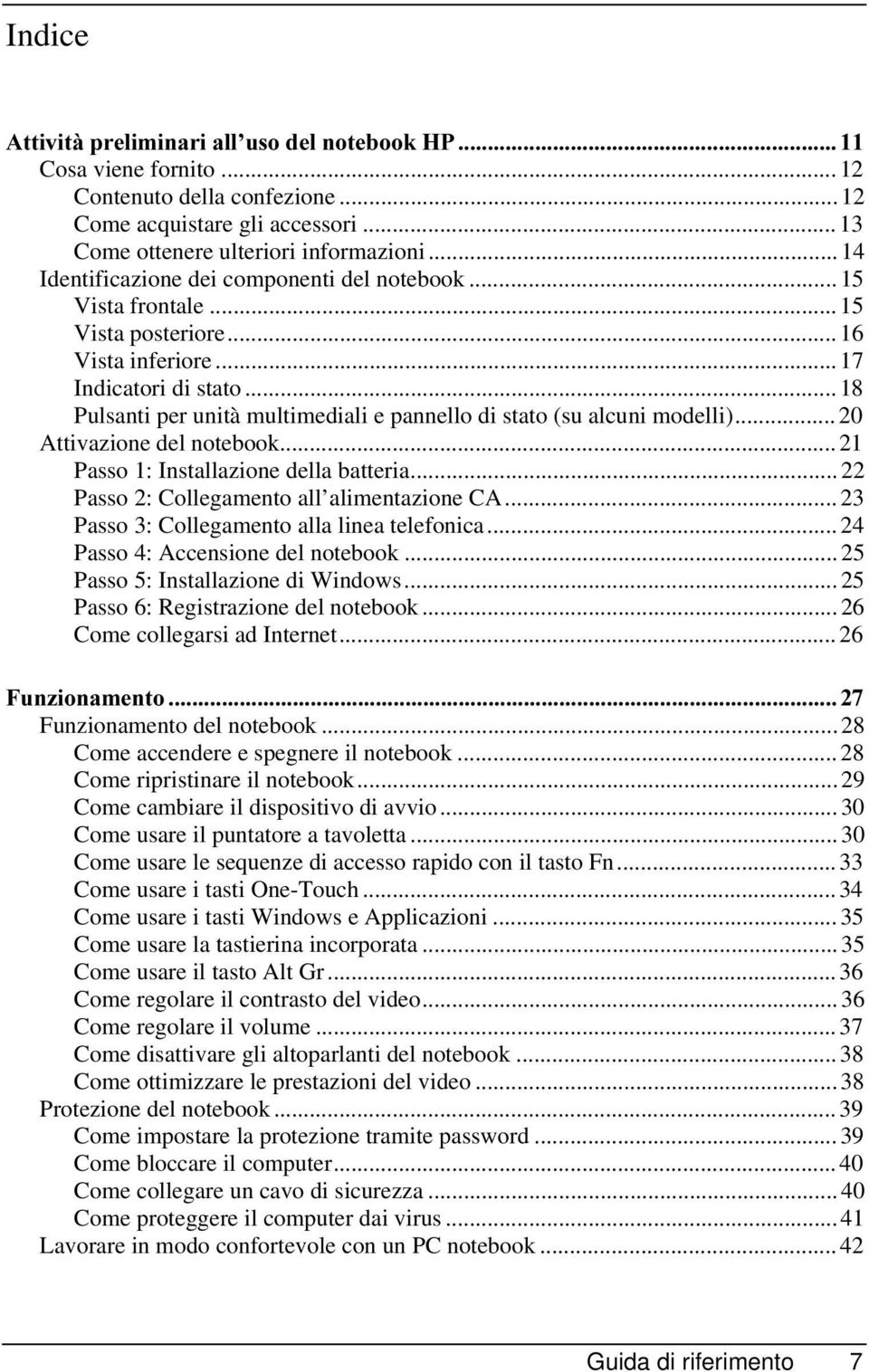 .. 18 Pulsanti per unità multimediali e pannello di stato (su alcuni modelli)... 20 Attivazione del notebook... 21 Passo 1: Installazione della batteria... 22 Passo 2: Collegamento all alimentazione CA.