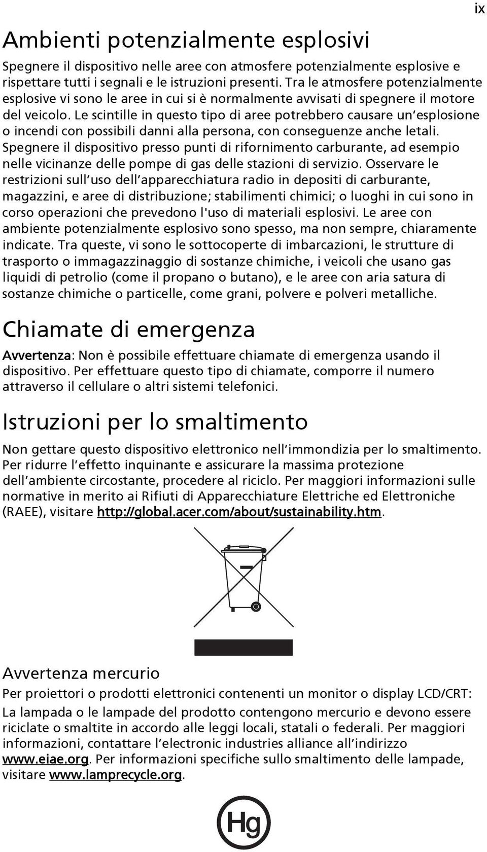 Le scintille in questo tipo di aree potrebbero causare un esplosione o incendi con possibili danni alla persona, con conseguenze anche letali.