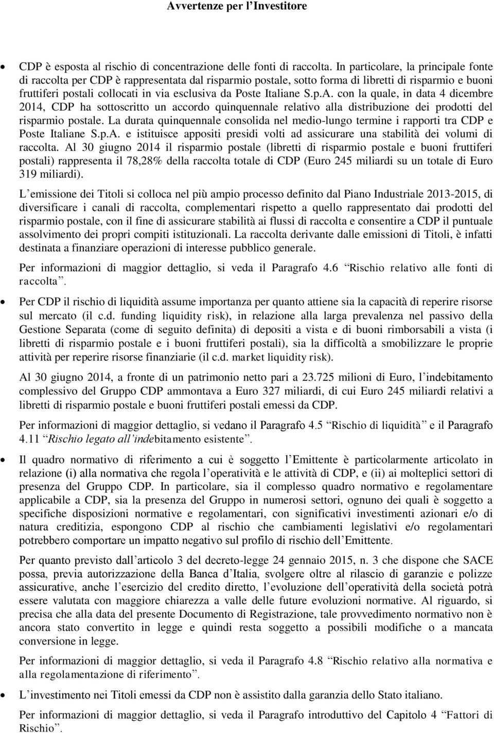 Italiane S.p.A. con la quale, in data 4 dicembre 2014, CDP ha sottoscritto un accordo quinquennale relativo alla distribuzione dei prodotti del risparmio postale.