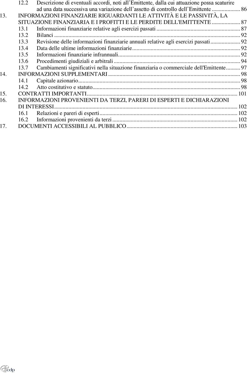 .. 87 13.2 Bilanci... 92 13.3 Revisione delle informazioni finanziarie annuali relative agli esercizi passati... 92 13.4 Data delle ultime informazioni finanziarie... 92 13.5 Informazioni finanziarie infrannuali.