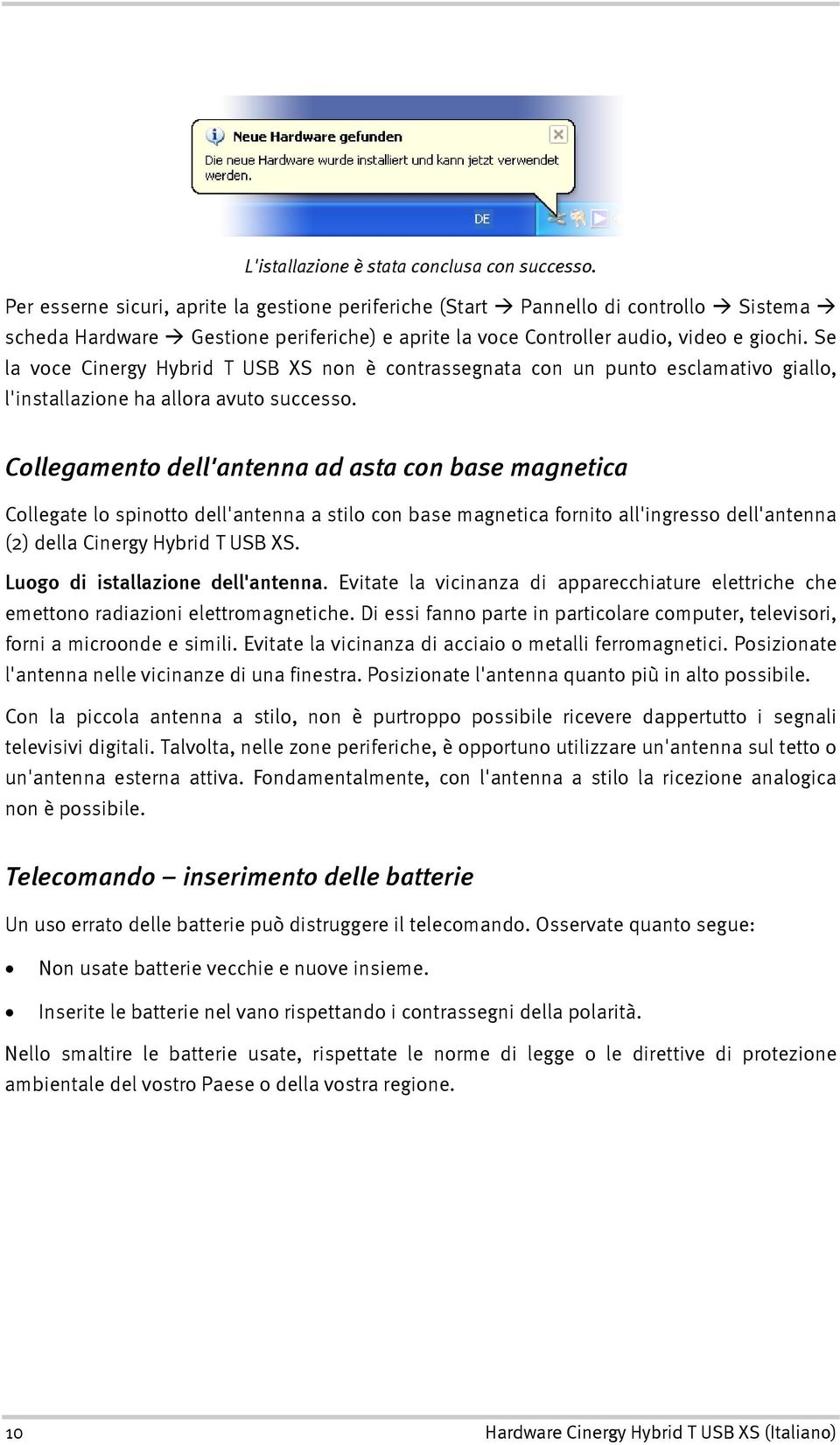 Se la voce Cinergy Hybrid T USB XS non è contrassegnata con un punto esclamativo giallo, l'installazione ha allora avuto successo.