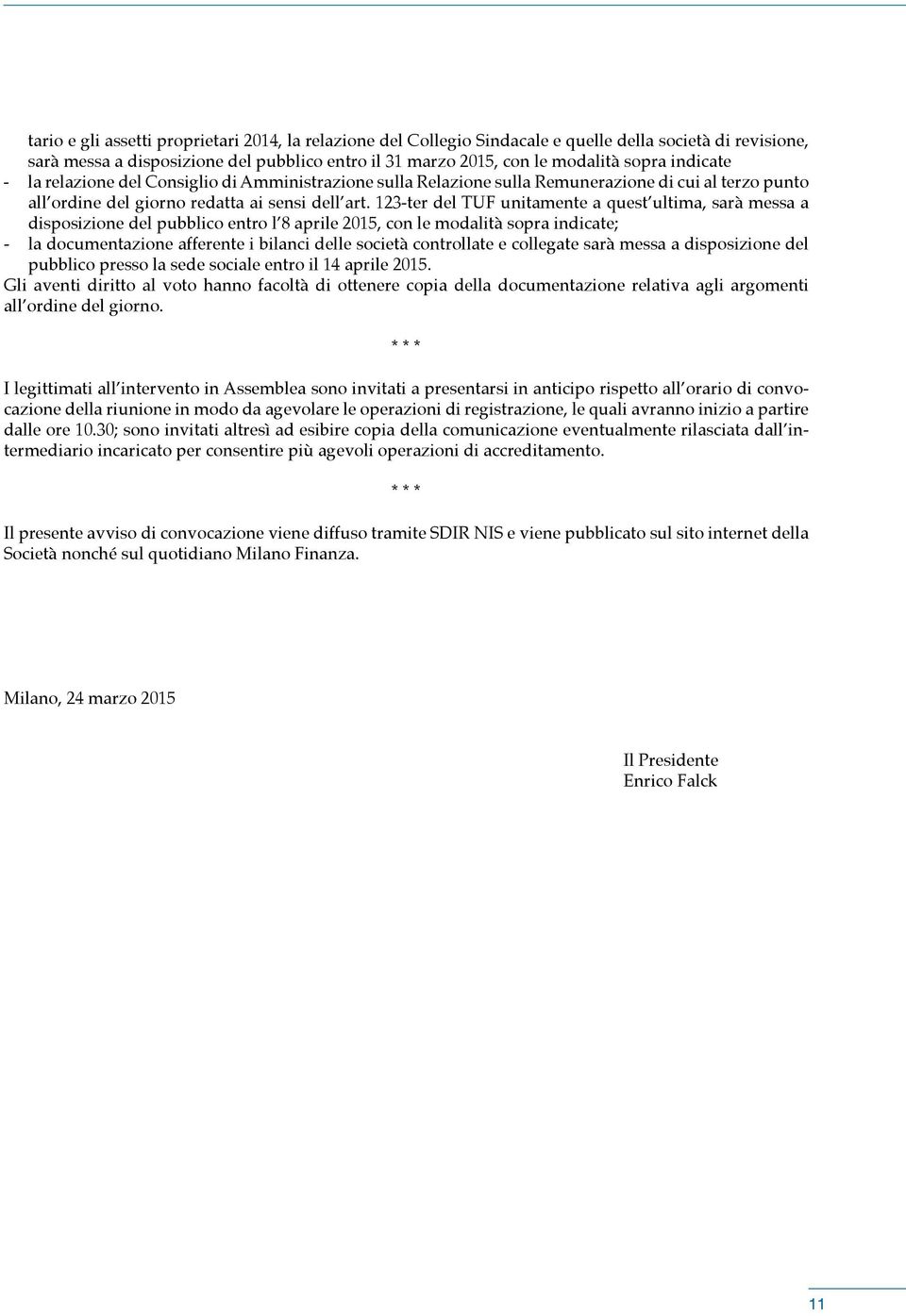 123-ter del TUF unitamente a quest ultima, sarà messa a disposizione del pubblico entro l 8 aprile 2015, con le modalità sopra indicate; - la documentazione afferente i bilanci delle società