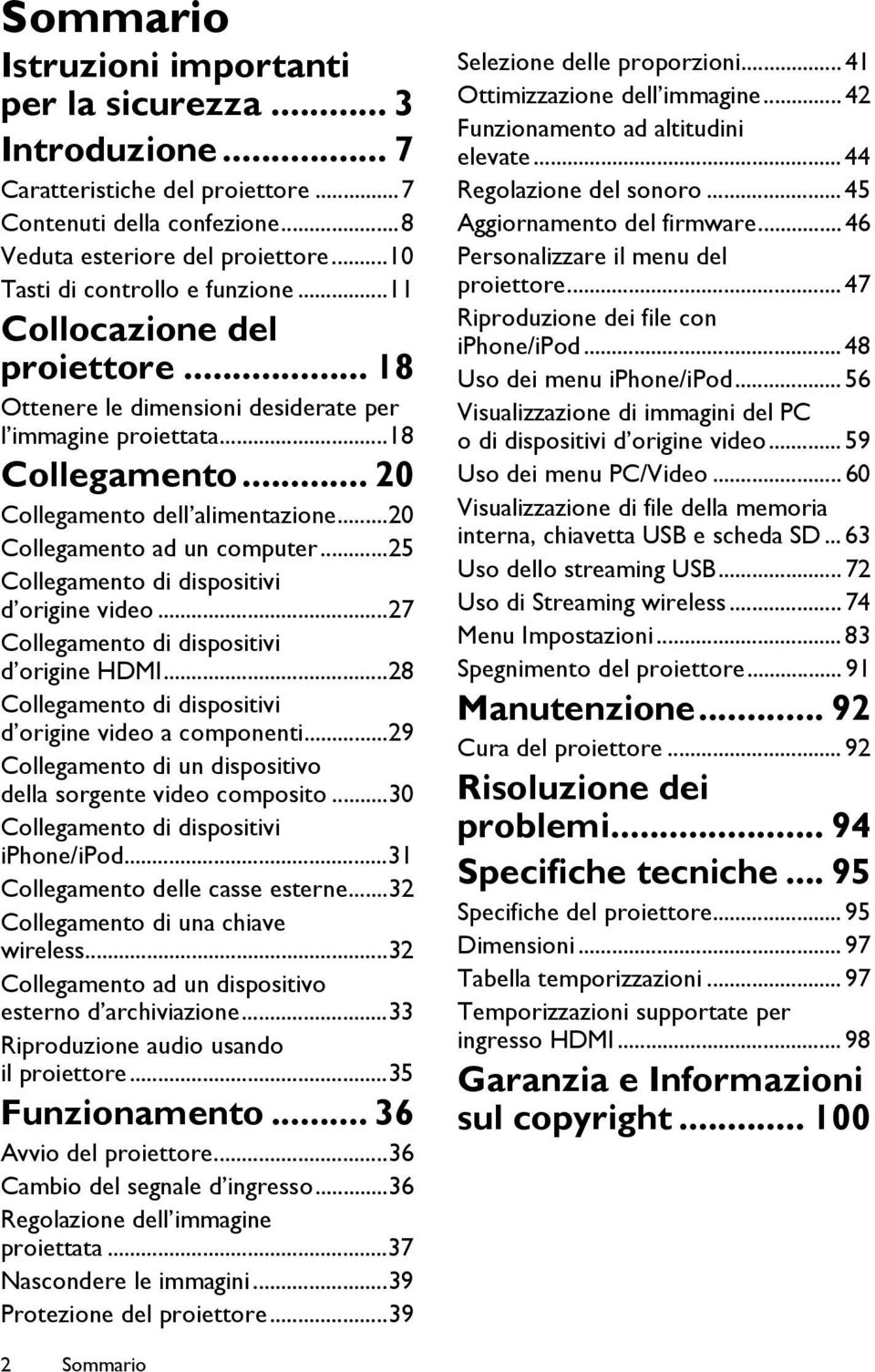 ..20 Collegamento ad un computer...25 Collegamento di dispositivi d origine video...27 Collegamento di dispositivi d origine HDMI...28 Collegamento di dispositivi d origine video a componenti.