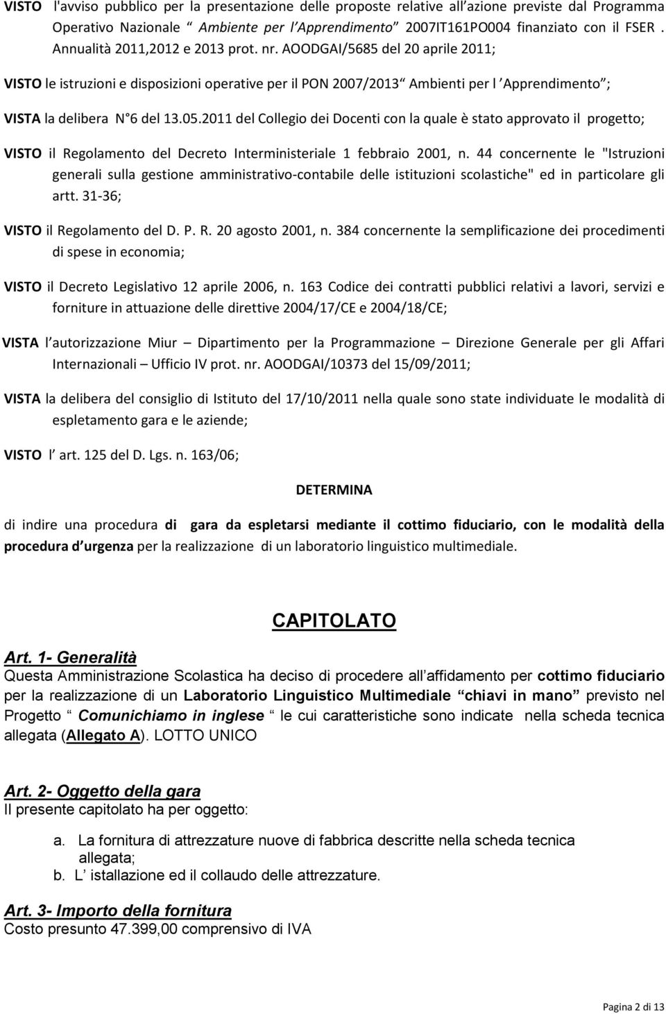 2011 del Collegio dei Docenti con la quale è stato approvato il progetto; VISTO il Regolamento del Decreto Interministeriale 1 febbraio 2001, n.