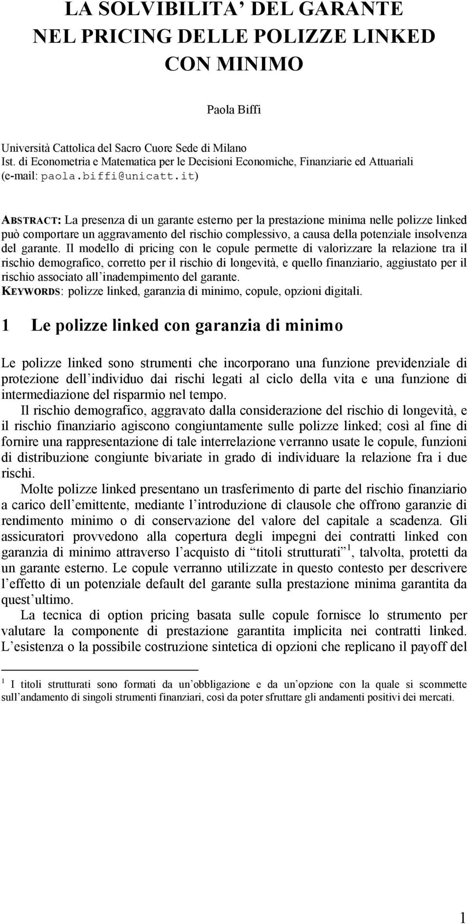 it) ABSTRACT: La presenza di un garante esterno per la prestazione minima nelle polizze linked può comportare un aggravamento del rischio complessivo, a causa della potenziale insolvenza del garante.