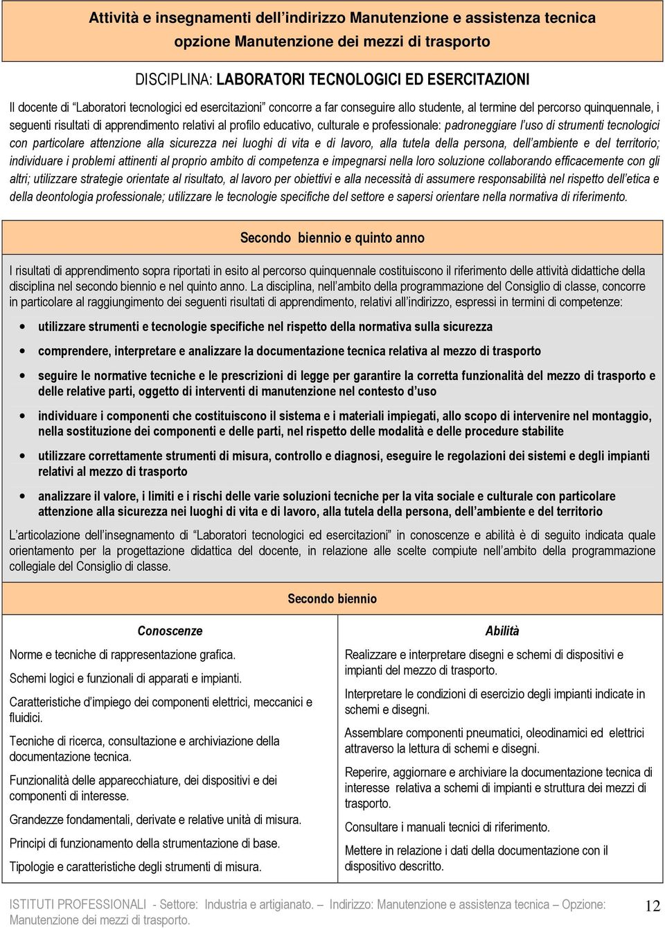 professionale: padroneggiare l uso di strumenti tecnologici con particolare attenzione alla sicurezza nei luoghi di vita e di lavoro, alla tutela della persona, dell ambiente e del territorio;