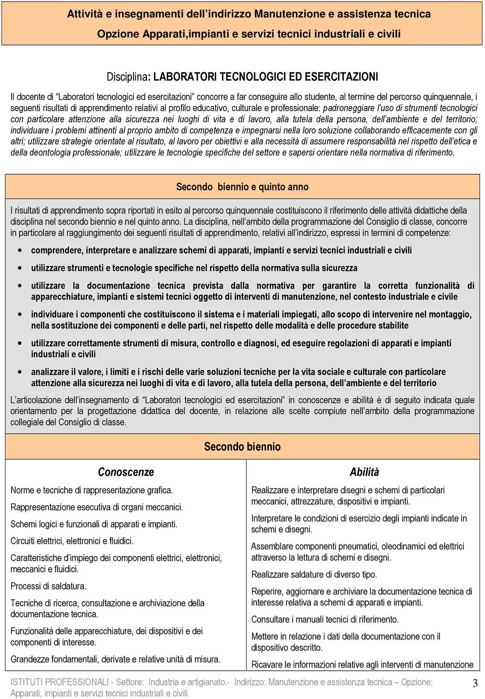 culturale e professionale: padroneggiare l uso di strumenti tecnologici con particolare attenzione alla sicurezza nei luoghi di vita e di lavoro, alla tutela della persona, dell ambiente e del