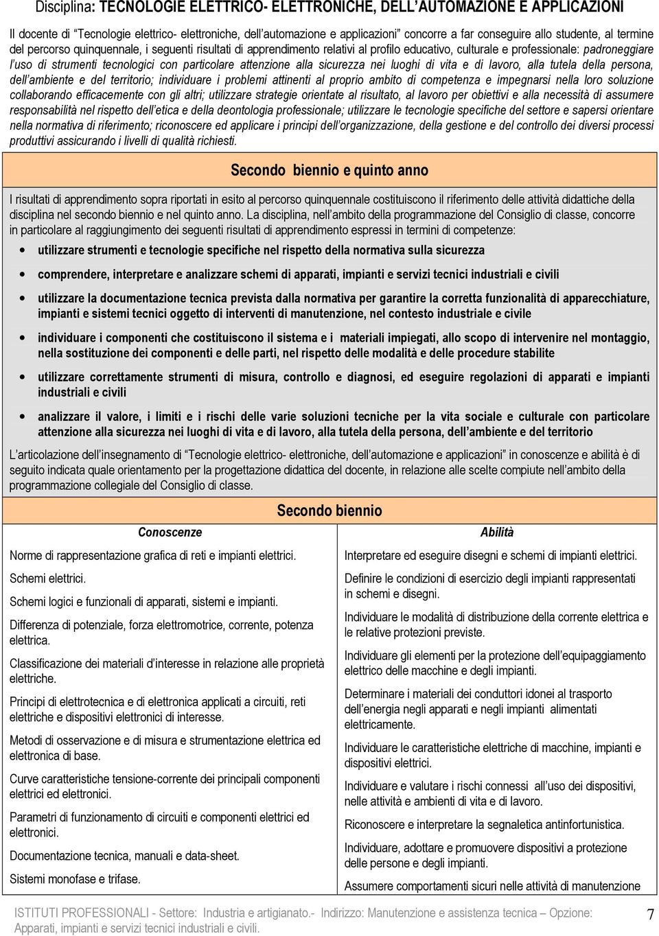 particolare attenzione alla sicurezza nei luoghi di vita e di lavoro, alla tutela della persona, dell ambiente e del territorio; individuare i problemi attinenti al proprio ambito di competenza e