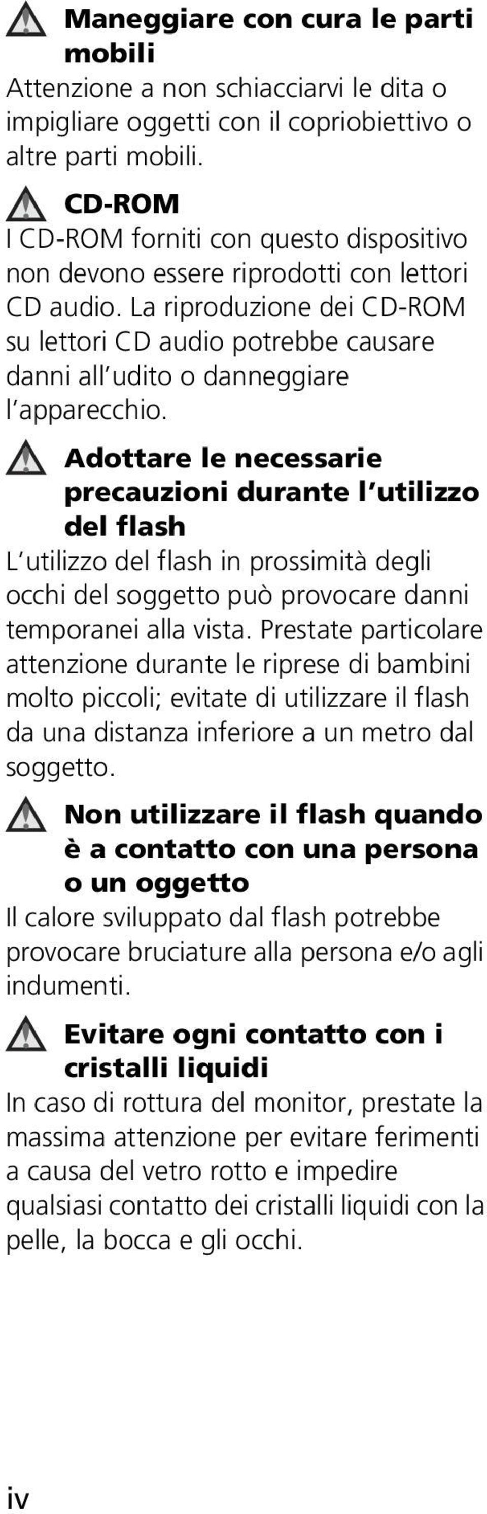 La riproduzione dei CD-ROM su lettori CD audio potrebbe causare danni all udito o danneggiare l apparecchio.