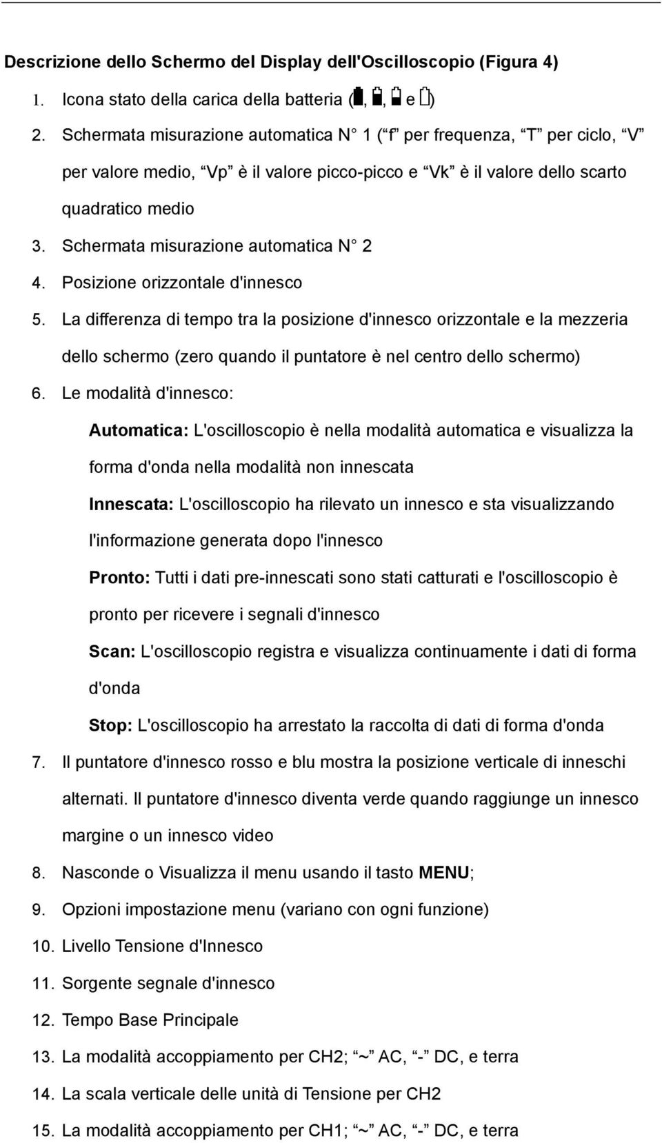 Schermata misurazione automatica N 2 4. Posizione orizzontale d'innesco 5.