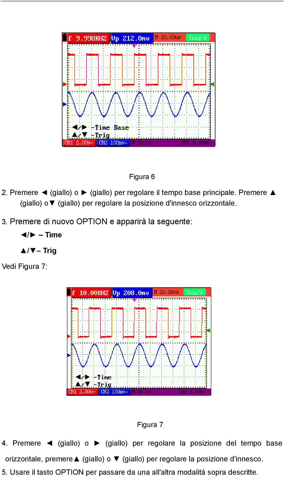 Premere di nuovo OPTION e apparirà la seguente: / Time / Trig Vedi Figura 7: Figura 7 4.