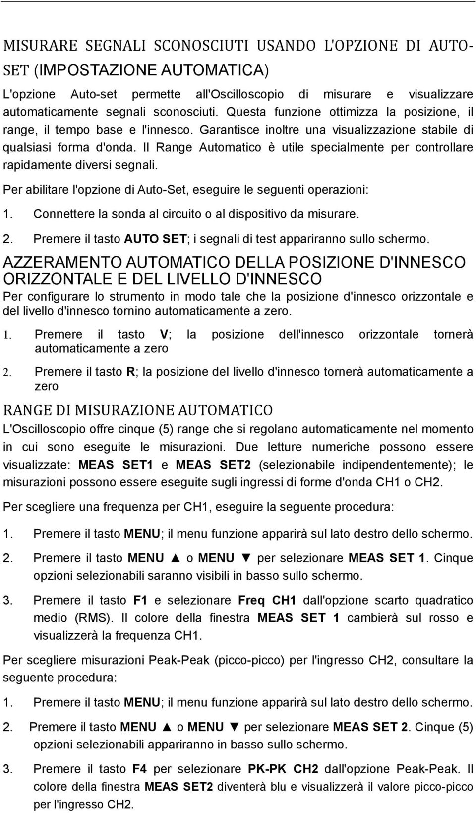 Il Range Automatico è utile specialmente per controllare rapidamente diversi segnali. Per abilitare l'opzione di Auto-Set, eseguire le seguenti operazioni: 1.