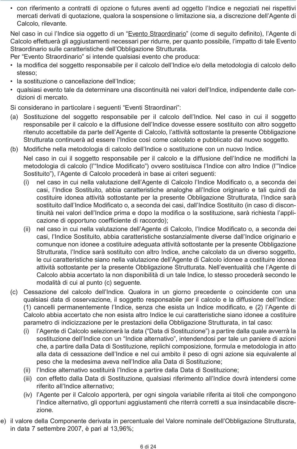 Nel caso in cui l Indice sia oggetto di un Evento Straordinario (come di seguito definito), l Agente di Calcolo effettuerà gli aggiustamenti necessari per ridurre, per quanto possibile, l impatto di