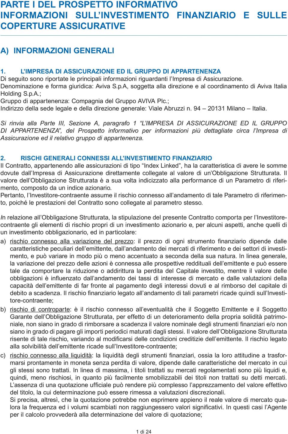 p.A.; Gruppo di appartenenza: Compagnia del Gruppo AVIVA Plc.; Indirizzo della sede legale e della direzione generale: Viale Abruzzi n. 94 20131 Milano Italia.